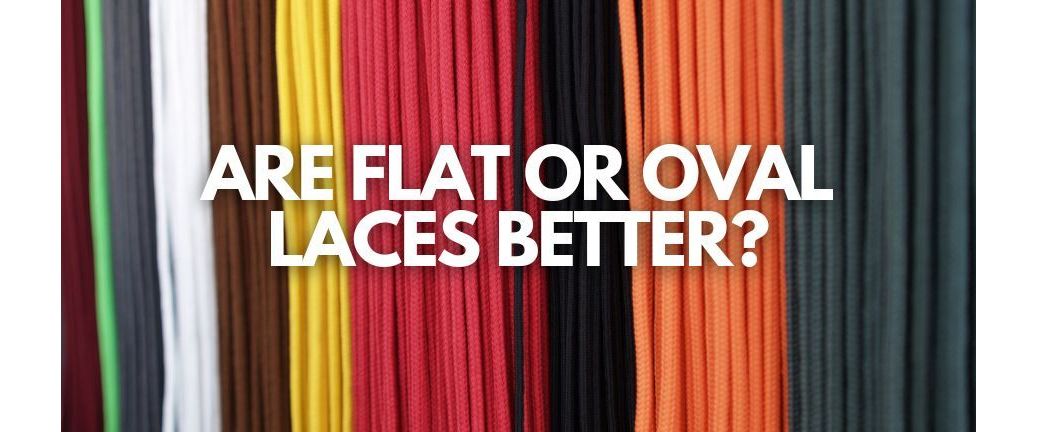 Are flat or oval laces better?