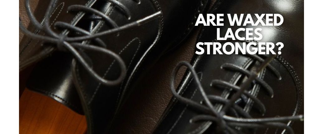 Are waxed laces stronger?