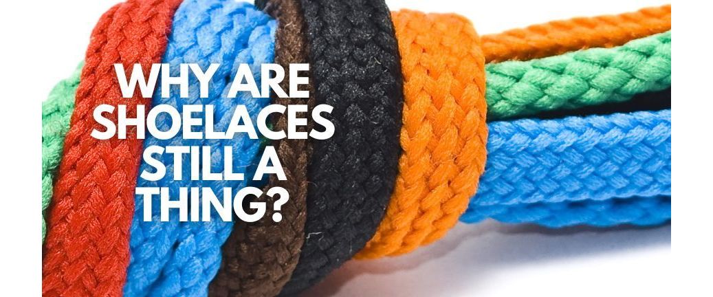 Why are shoelaces still a thing?