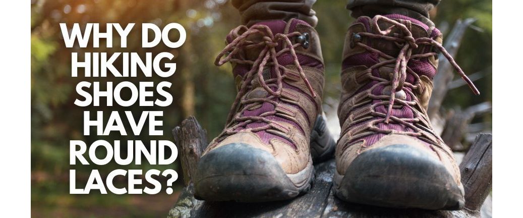 Why do hiking shoes have round laces?