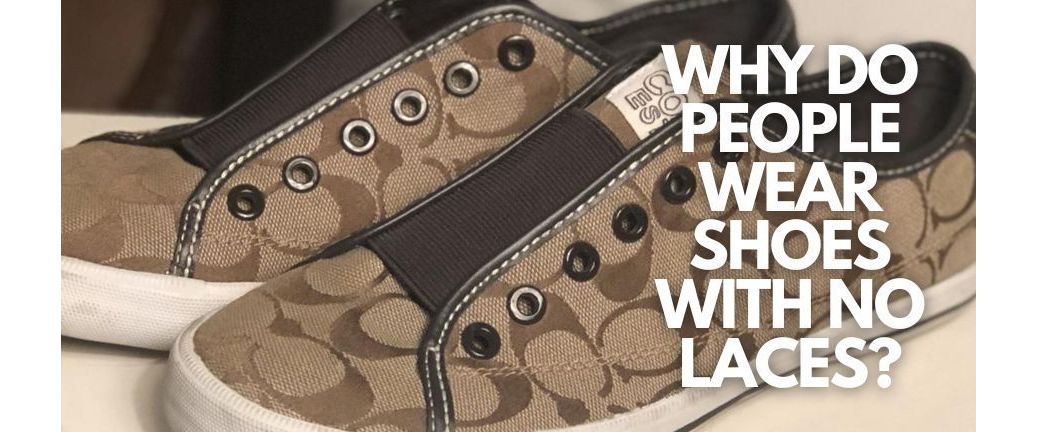 Why do people wear shoes with no laces?